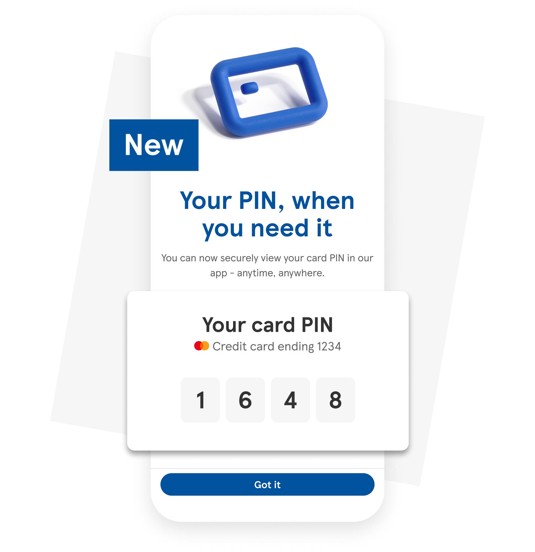 Your PIN, when you need it. You can now securely view your card PIN in our app - anytime, anywhere.